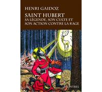 Saint Hubert: Sa légende, son culte, son action contre la rage