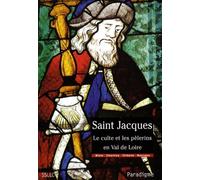 Saint Jacques : Le culte et les pèlerins en Val de Loire, diocèses de Chartres, Blois, Orléans et Bourges