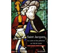 Saint Jacques - Le Culte Et Les Pèlerins En Val De Loire, Diocèses De Chartres, Blois, Orléans Et Bourges