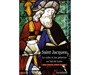 Saint Jacques : Le culte et les pèlerins en Val de Loire, diocèses de Chartres, Blois, Orléans et Bourges