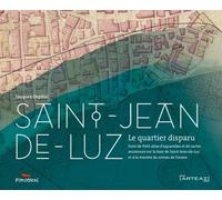 Saint-Jean-de-Luz, le quartier disparu : Suivi de Petit atlas d'aquarelles et de cartes anciennes concernant la baie de Saint-Jean-de-luz et la montée du niveau de l'Océan