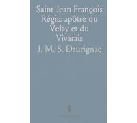 Saint Jean-François Régis: apôtre du Velay et du Vivarais: Biographie et témoignages des miracles, missions et pratiques spirituelles