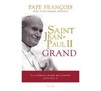Saint Jean-Paul II le grand - Les confidences du pape qui a canonisé Jean-Paul II