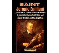 Saint Jerome Emiliani (Founder Of The Somaschi Fathers): Discover The Remarkable Life And Legacy Of Saint Jerome Of Venice