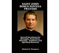 SAINT JOHN BOSCO NOVENA PRAYERS: Sacred Devotions for Strength, Protection, Miracles, Guidance and Spiritual Renewal