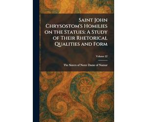 Saint John Chrysostom's Homilies on the Statues: A Study of Their Rhetorical Qualities and Form
