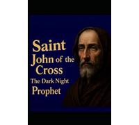 SAINT JOHN OF THE CROSS: The Dark Night Prophet