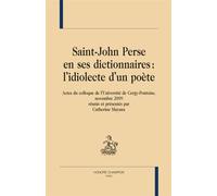 Saint-John Perse En Ses Dictionnaires : L'idiolecte D'un Poète - Actes Du Colloque De L'université De Cergy Pontoise, Novembre 2009