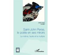 Saint-John Perse, Le Poète En Ses Miroirs - Le Même, L'autre Et Le Multiple