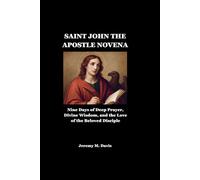 SAINT JOHN THE APOSTLE NOVENA: Nine Days of Deep Prayer, Divine Wisdom, and the Love of the Beloved Disciple