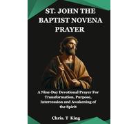 SAINT JOHN THE BAPTIST NOVENA PRAYERS: A Nine-Day Devotional Prayer For Transformation, Purpose, Intercession and Awakening of the Spirit