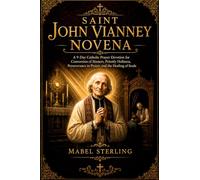 SAINT JOHN VIANNEY NOVENA: A 9-Day Catholic Prayer Devotion for Conversion of Sinners, Priestly Holiness,Perseverance in Prayer, and the Healing of Souls