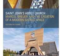 Saint John's Abbey Church: Marcel Breuer and the Creation of a Modern Sacred Space