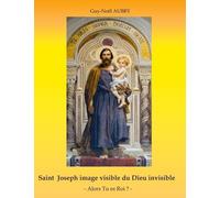 Saint Joseph Image Visible Du Dieu Invisible - Alors Tu Es Roi ?