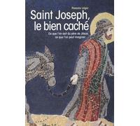 Saint Joseph, Le Bien Caché - Ce Que L'on Sait Du Père De Jésus, Ce Que L'on Peut Imaginer
