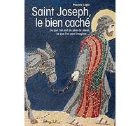 Saint Joseph, le bien caché - Ce que l'on sait du père de Jésus, ce que l'on peut imaginer...