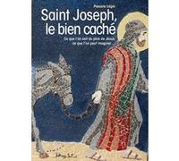 Saint Joseph, le bien caché - Ce que l'on sait du père de Jésus, ce que l'on peut imaginer... Pascale Leger (Auteur)