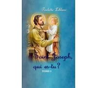 SAINT JOSEPH, QUI ES-TU ? - TOME 1