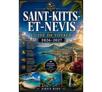 SAINT-KITTS-ET-NEVIS GUIDE DE VOYAGE 2026/2027: Votre guide complet de la fédération d'îles jumelles la plus authentiquement historique des Caraïbes