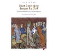 Saint Louis Après Jacques Le Goff - Nouveaux Regards Sur Le Roi Et Son Gouvernement