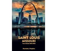 SAINT LOUIS MISSOURI Travel Guide 2025-2026: Your Essential Companion to Museums, Cuisine, Nightlife, and Local Secrets