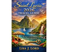 Saint Lucia 2026 Travel Guide: The Key to the Caribbean’s Greatest Adventures