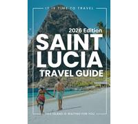 Saint Lucia Travel Guide 2026: Prepare with Confidence: How to Plan Your Visit, Best Places to Stay, Experience the City Like a Local and Tips for a Smooth Travel.