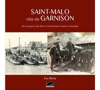 Saint-Malo, ville de garnison De la guerre de 1870 à la Première Guerre mondiale - Eric Peyle - Cristel Eds - relié - Beau livre