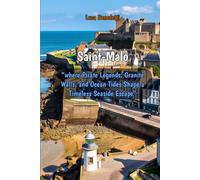 Saint-Malo “where Pirate Legends, Granite Walls, and Ocean Tides Shape a Timeless Seaside Escape”