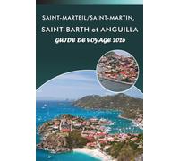 SAINT-MARTEIL/SAINT-MARTIN, SAINT-BARTH et ANGUILLA GUIDE DE VOYAGE 2026: Explorez les îles des Caraïbes, les plages immaculées, les principales ... conseils pratiques pour tous les voyageurs.