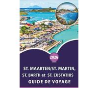 SAINT-MARTEUR/SAINT-MARTIN, SAINT-BARTH et SAINT EUSTACHE GUIDE DE VOYAGE 2026: Explorez les îles des Caraïbes, les plages, les principales ... conseils pratiques pour tous les voyageurs.