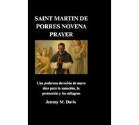 SAINT MARTIN DE PORRES NOVENA PRAYER: Una poderosa devoción de nueve días para la sanación, la protección y los milagros