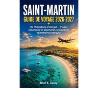 Saint-Martin Guide de voyage 2026-2027: De Philipsburg à Marigot - Plages, excursions en catamaran, restauration et itinéraires pratiques