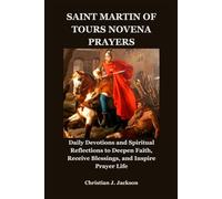 SAINT MARTIN OF TOURS NOVENA PRAYERS: Daily Devotions and Spiritual Reflections to Deepen Faith, Receive Blessings, and Inspire Prayer Life