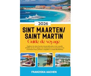 Saint-Martin/ Saint Martin Guide de voyage: Explorez les deux facettes du paradis grâce à des conseils d'initiés sur les 37 plages, les restaurants, ... journée à Anguilla et à Saint-Barthélemy.