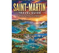 SAINT-MARTIN TRAVEL GUIDE: Sun, Sand & Two Nations: The Complete Guide to Orient Bay, Grand Case & Marigot