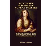 SAINT MARY MAGDALENE NOVENA PRAYERS: A Nine-Day Journey of Grace, Hope, Healing, Mercy, Divine Love and Spiritual Renewal