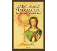 Saint Mary Magdalene: Prophetess of Eucharistic Love