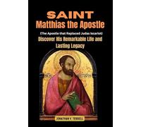 Saint Matthias the Apostle (The Apostle that Replaced Judas Iscariot): Discover His Remarkable Life and Lasting Legacy