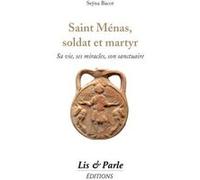 Saint Ménas, Soldat Et Martyr : Sa Vie, Ses Miracles, Son Sanctuaire Bacot (Auteur)