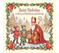 Saint Nicholas: A Story of Kindness and Giving: Discover the True Heart Behind the Legendary Gift-Giver