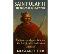 SAINT OLAF II OF NORWAY BIOGRAPHY: The Norwegian Patron Saint and His Final Stand at the battle Of Stiklestad