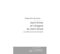 Saint-Omer et l'énigme du Saint-Graal: Le Terrible Secret des Templiers