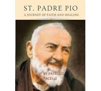 Saint Padre Pio: A Journey of Faith And Healing
