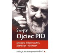 Saint Padre Pio. Des histoires inconnues de miracles ... - Giovanni Siena (Littérature, Religion en langue polonaise)