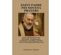 SAINT PADRE PIO NOVENA PRAYERS: Daily Reflections for Strength, Inspiration, Guidance, Healing, Divine Grace and Spiritual Renewal