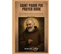 SAINT PADRE PIO PRAYER BOOK: A 9-Day Catholic Novena of Healing, Miracles and Divine Mercy through the Intercession of Saint Padre Pio