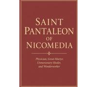 Saint Pantaleon of Nicomedia: Physician, Great-Martyr, Unmercenary Healer, and Wonderworker