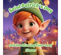 Saint Patrick's Day and the Missing Four-Leaf Clover: A Story About a Little Leprechaun and His Big Adventure A Children's Book for Ages 4-8