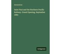 Saint Paul and the Northern Pacific Railway. Grand Opening, September 1883
